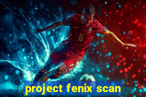 project fenix scan