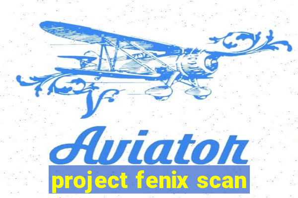 project fenix scan