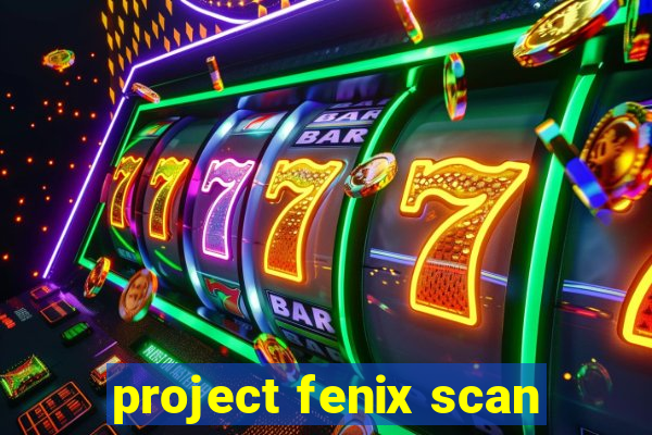 project fenix scan