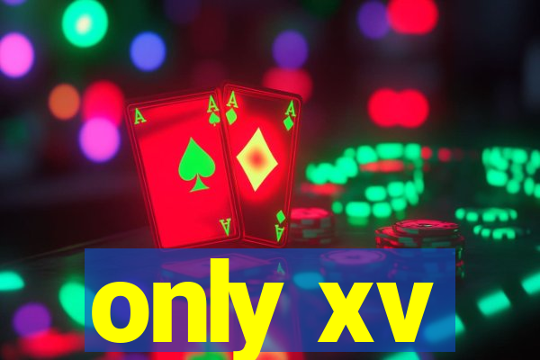 only xv