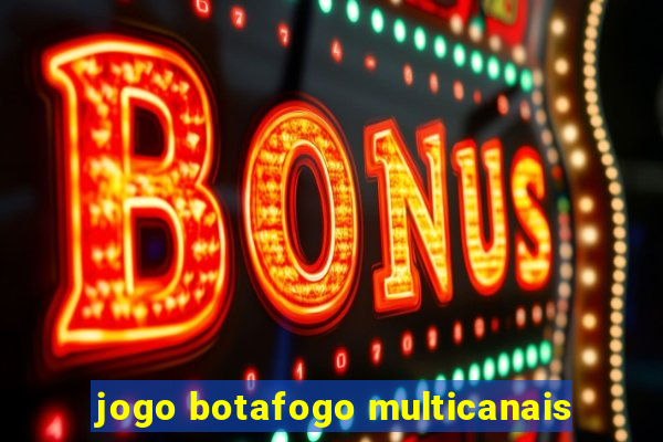 jogo botafogo multicanais