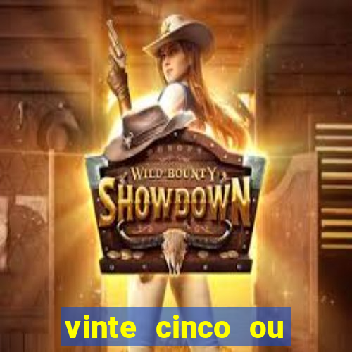 vinte cinco ou vinte e cinco