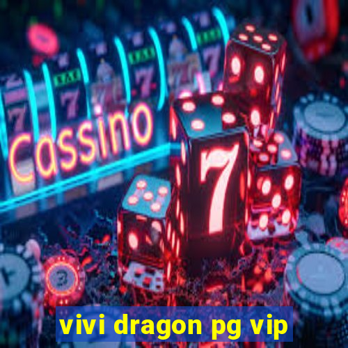 vivi dragon pg vip