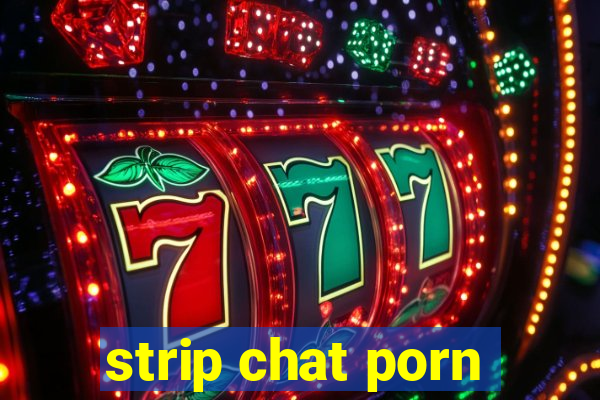 strip chat porn