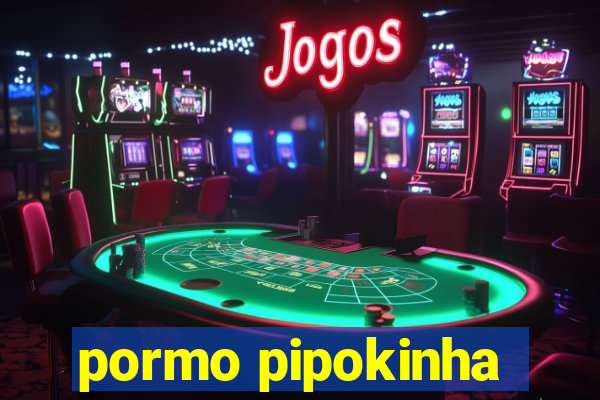 pormo pipokinha