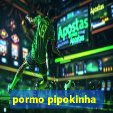 pormo pipokinha