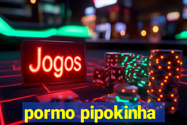 pormo pipokinha