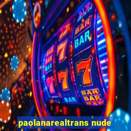 paolanarealtrans nude