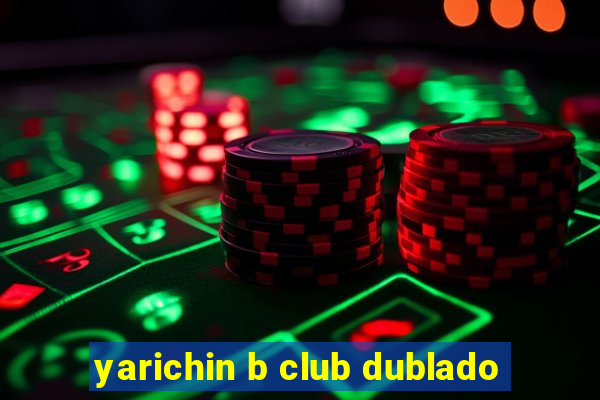 yarichin b club dublado