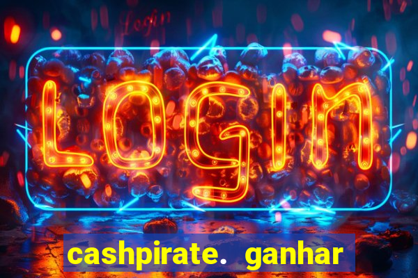 cashpirate. ganhar dinheiro jogando