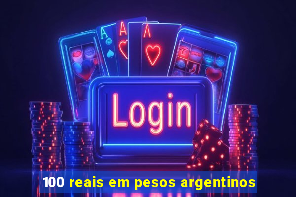 100 reais em pesos argentinos