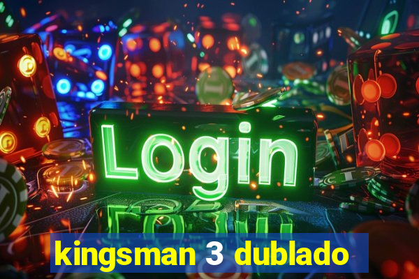 kingsman 3 dublado