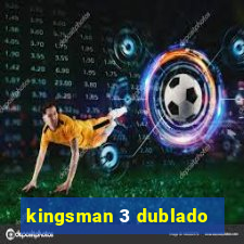 kingsman 3 dublado