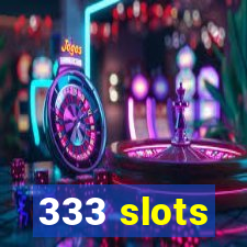 333 slots