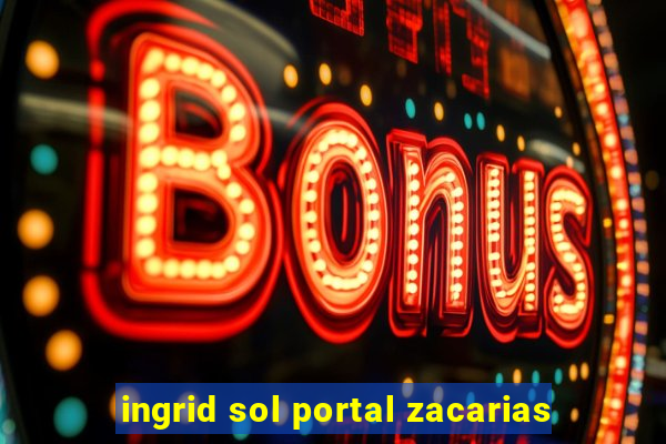 ingrid sol portal zacarias