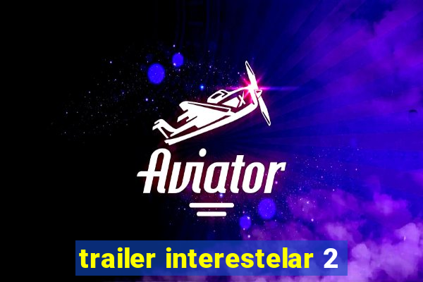 trailer interestelar 2