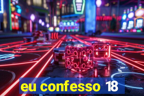 eu confesso 18