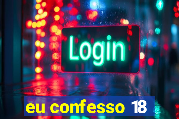 eu confesso 18