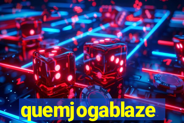 quemjogablaze