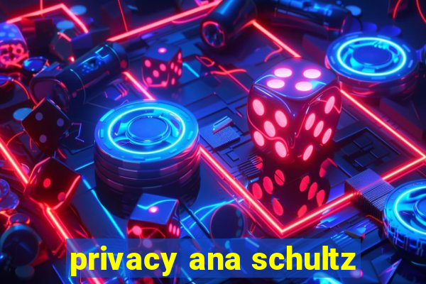 privacy ana schultz