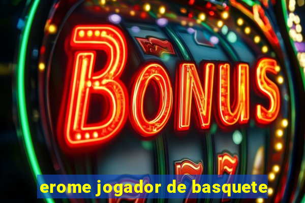 erome jogador de basquete