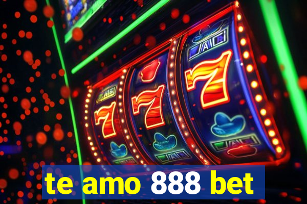 te amo 888 bet