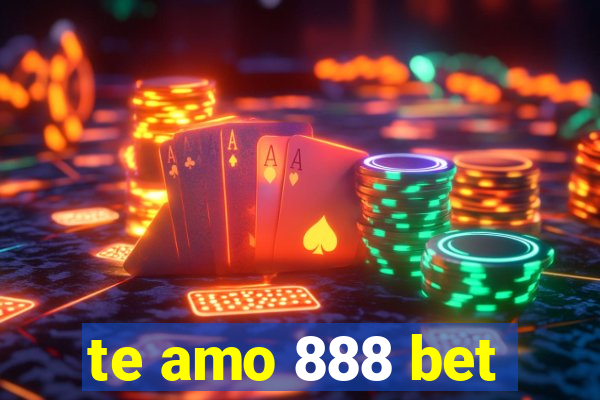 te amo 888 bet