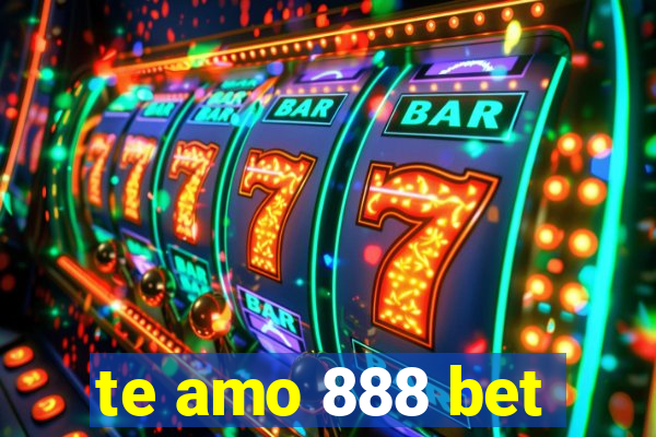 te amo 888 bet