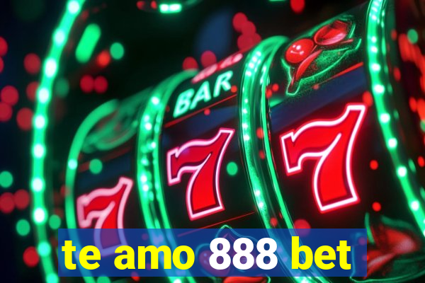 te amo 888 bet