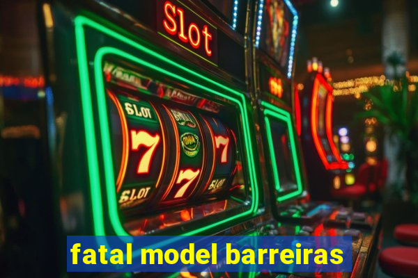 fatal model barreiras