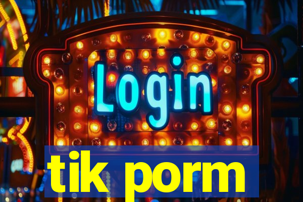 tik porm