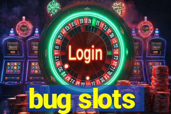 bug slots