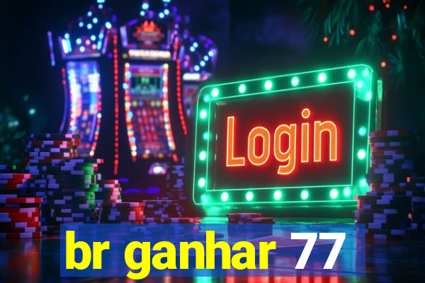 br ganhar 77