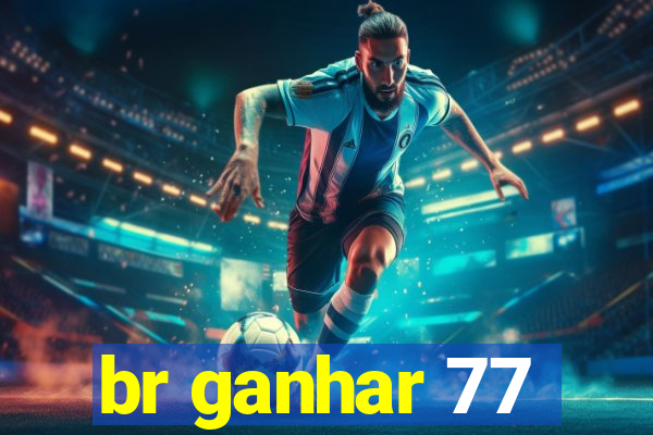 br ganhar 77