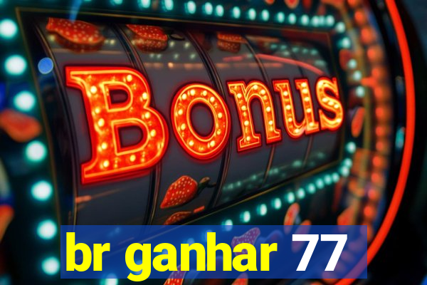 br ganhar 77