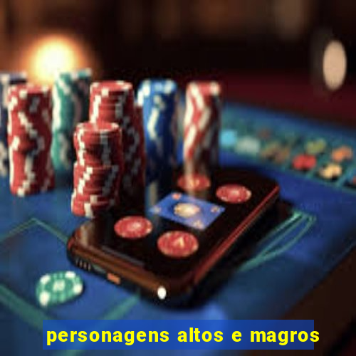 personagens altos e magros