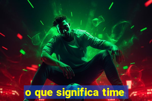 o que significa time