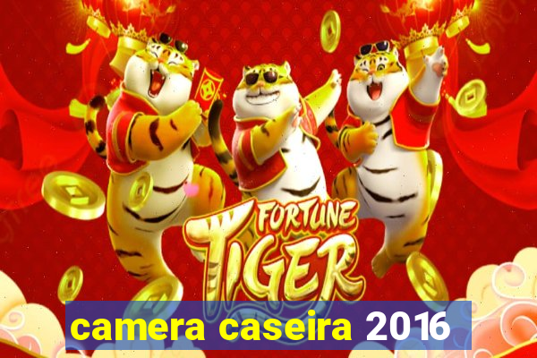 camera caseira 2016