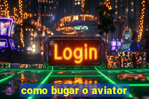 como bugar o aviator