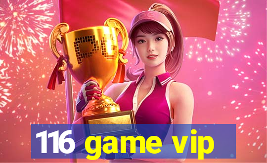 116 game vip