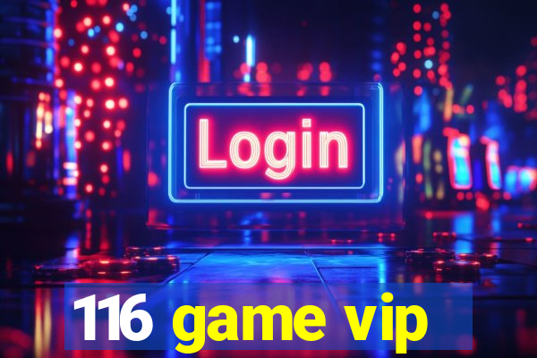 116 game vip