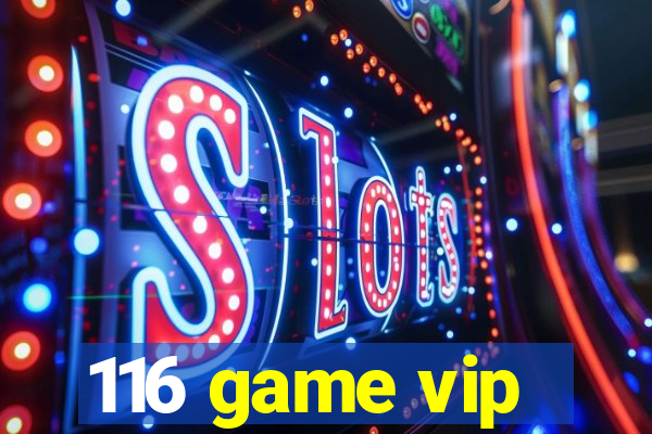 116 game vip