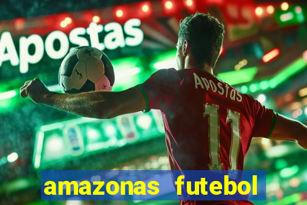 amazonas futebol clube onde assistir