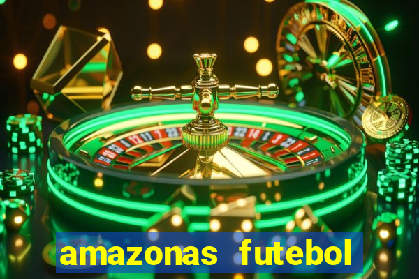 amazonas futebol clube onde assistir