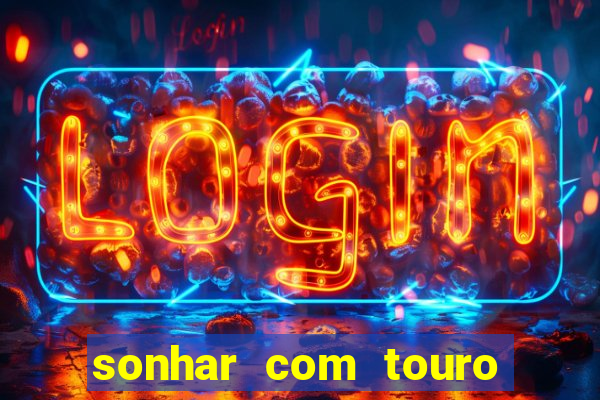 sonhar com touro bravo no mundo espiritual