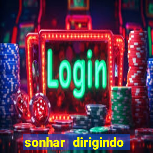 sonhar dirigindo carro jogo do bicho