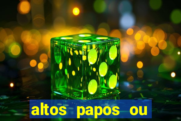 altos papos ou autos papos