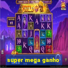 super mega ganho