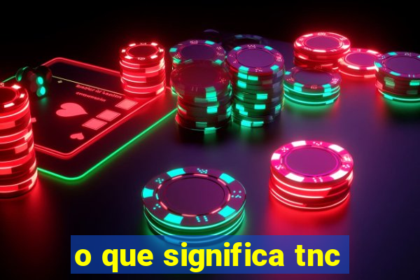 o que significa tnc