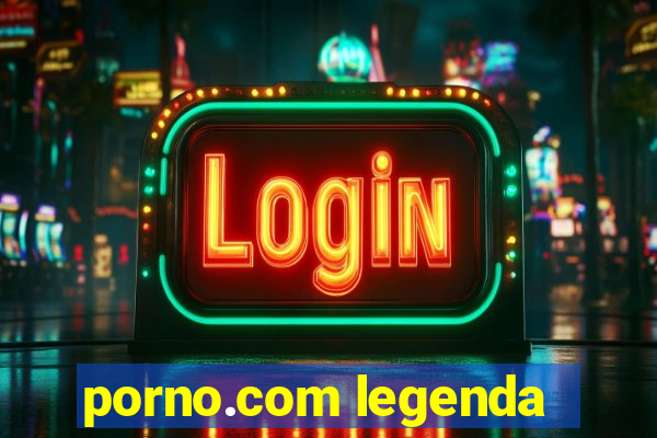 porno.com legenda